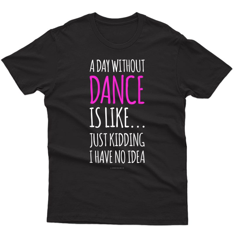 A Day Without Dance Is Like Gift Tee. Funny Dance Tshirts