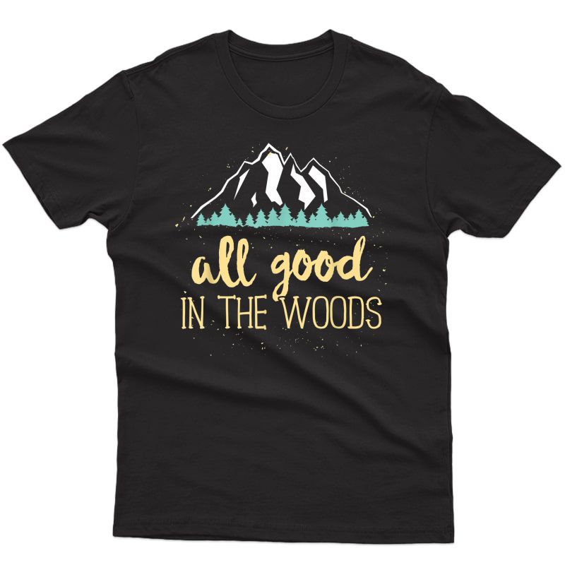 All Good In The Woods Gift Outdoor Hiking Camping Nature T-shirt