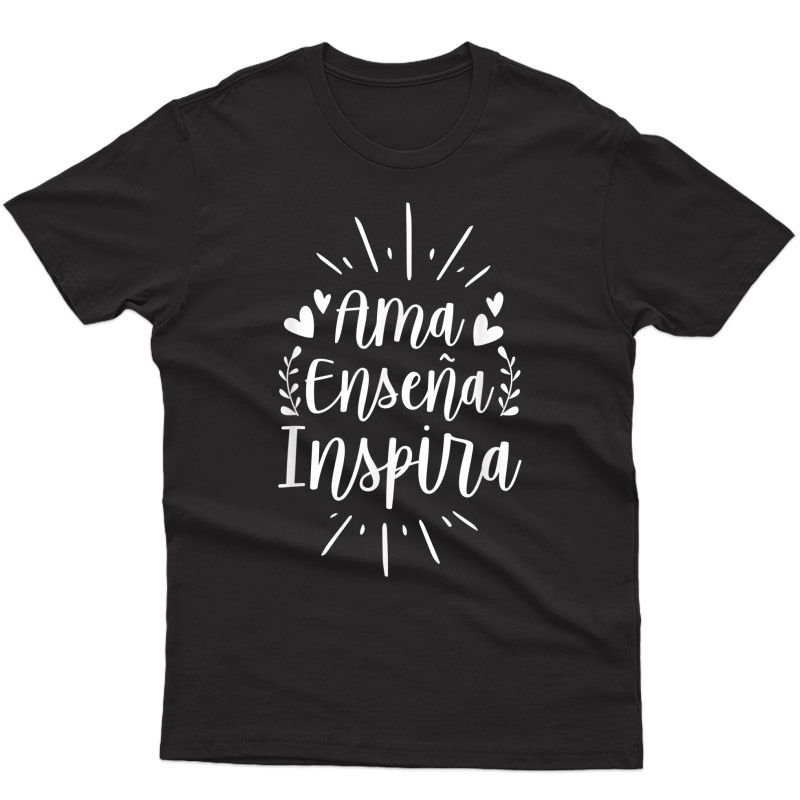 Ama Ensena Inspira Love Teach Inspire Spanish Tea T-shirt