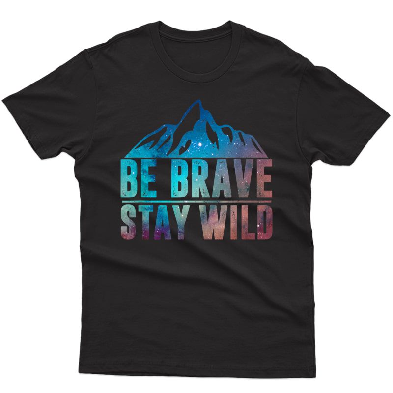 Be Brave Stay Wild Hiking Camping Wilderness Nature Lover T-shirt