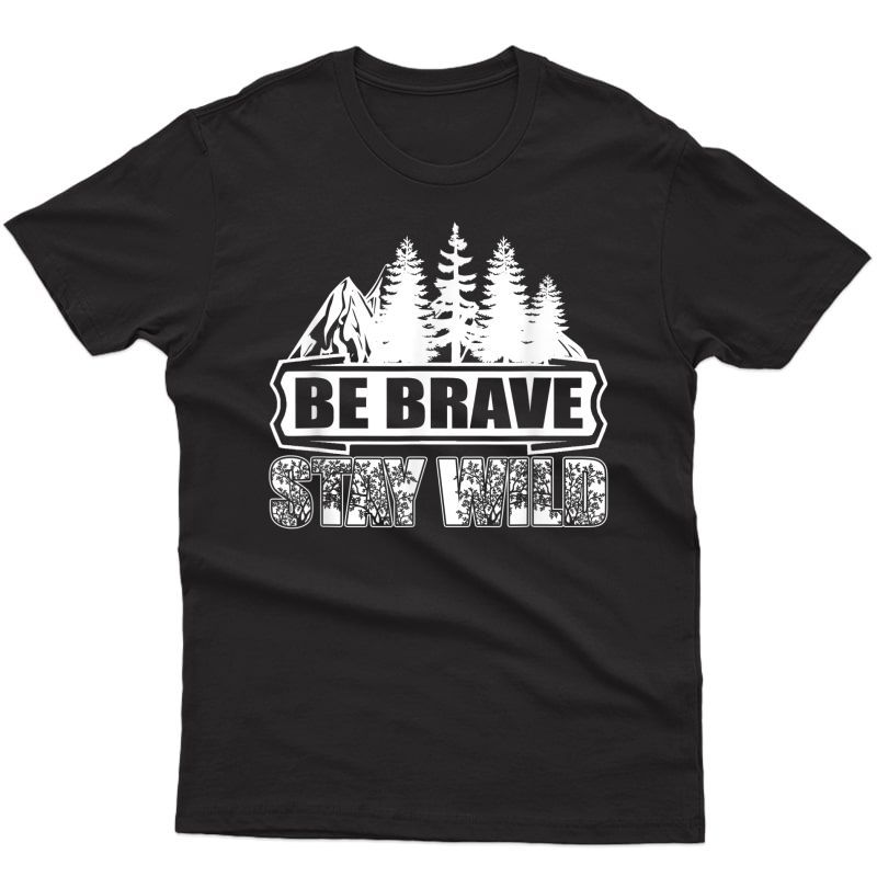 Be Brave Stay Wild Wilderness Camping Nature Hiking Outdoors T-shirt