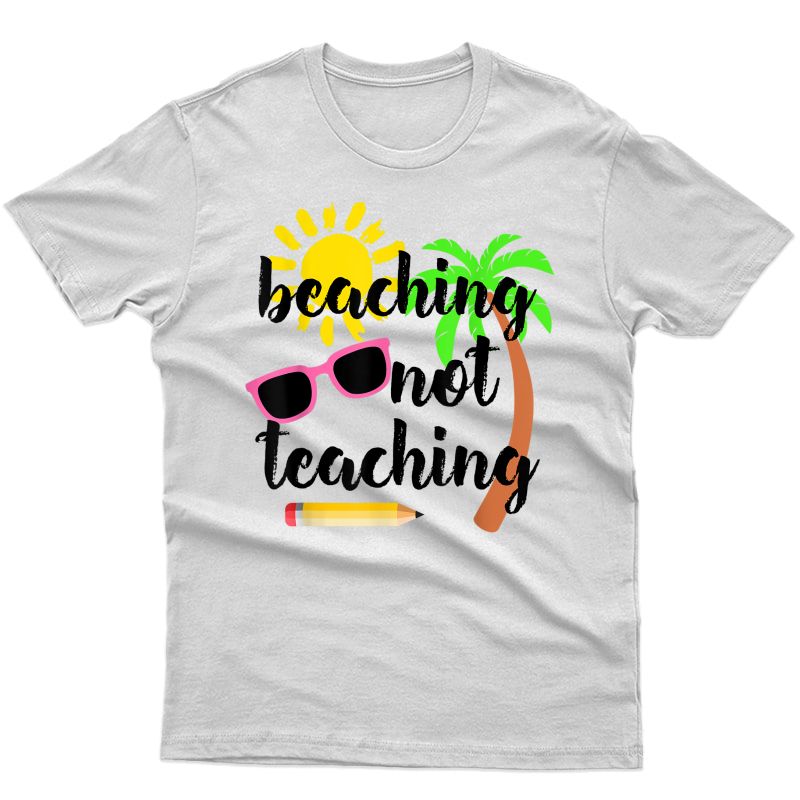 Beaching Not Teaching Gift For Tea Year End Celebration T-shirt