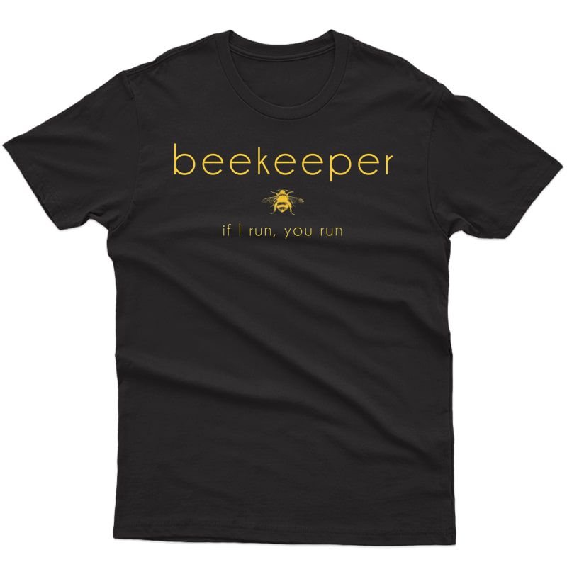 Bee If I Run You Run Beekeeper Apiarist Honey Gift T-shirt