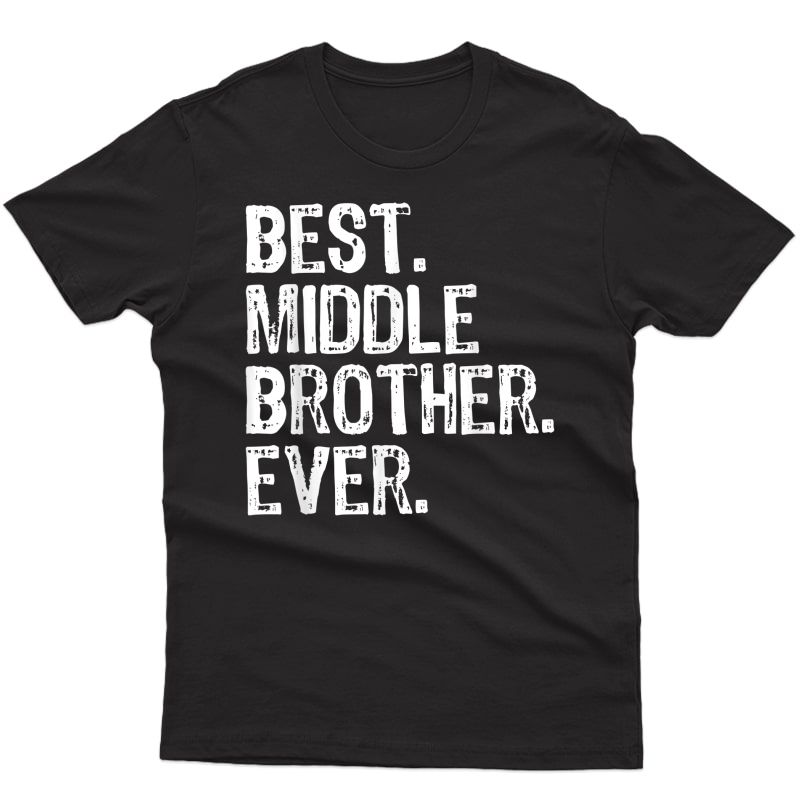 Best Middle Brother Ever Funny Cool Gift T-shirt