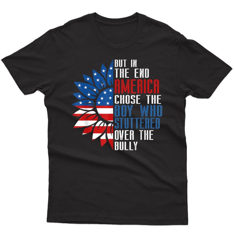 But In The End America Chose The Boy Who Stuttered T-shirt