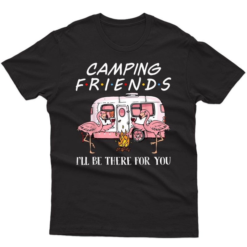 Camping Friends I'll Be There For You - Flamingos Camping T-shirt