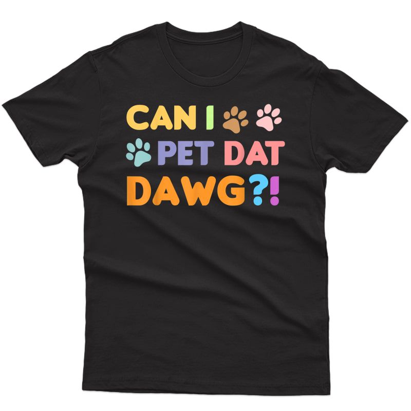 Can I Pet Dat Dawg Shirt, Can I Pet That Dog, Funny Dog T-shirt