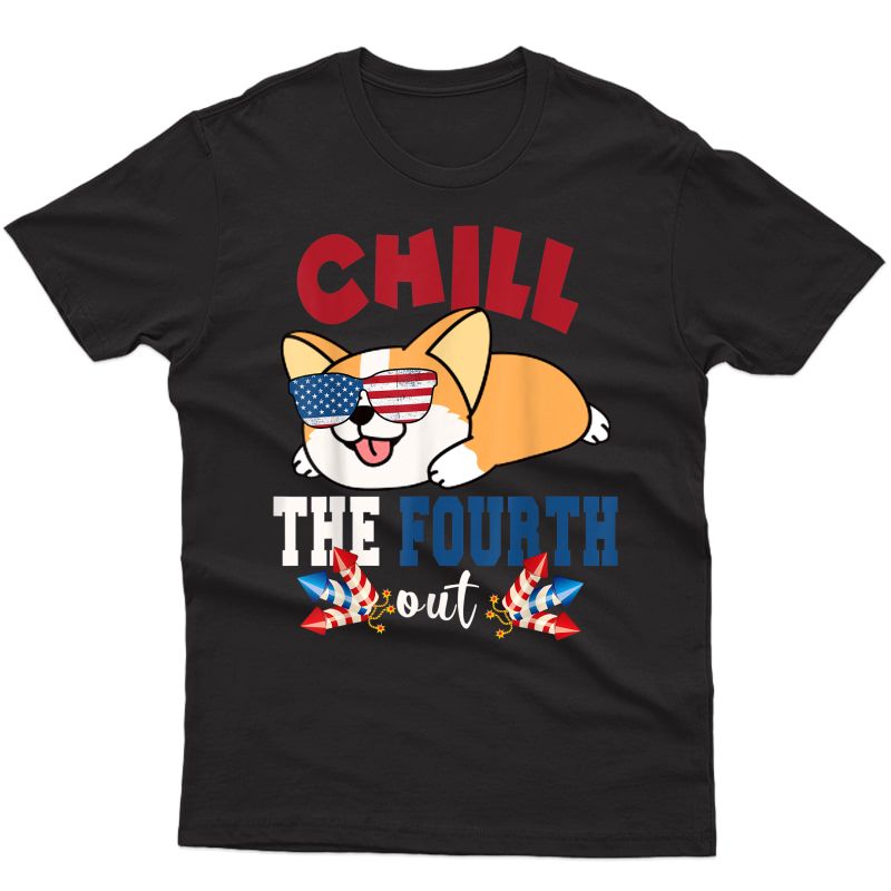 Chill The Fourth Out Pride American July 4th Corgi Dog Lover T-shirt