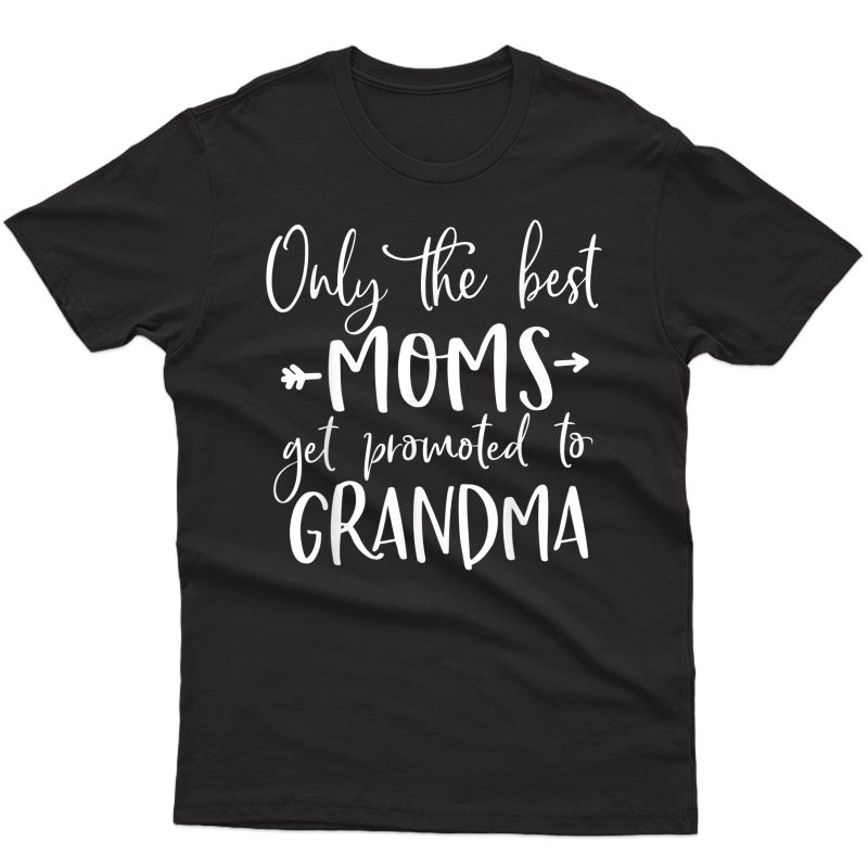 Cute Announcet Only The Best Moms Get Promoted To Grandma T-shirt