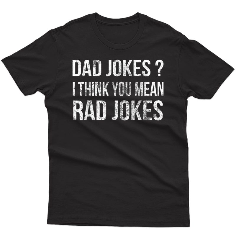 Dad Jokes Shirt I Think You Mean Rad Jokes Gift Fathers Day