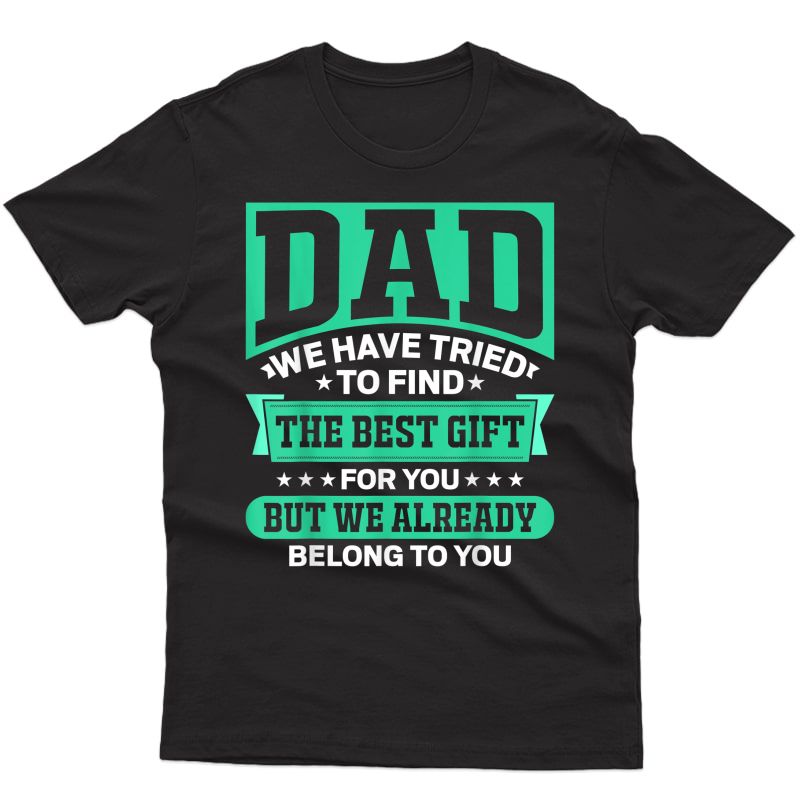 Dad We Have Tried To Find Out The Best Gift For You Love Dad T-shirt