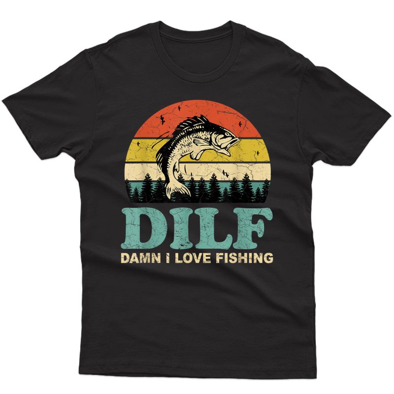 Dilf-damn I Love Fishing Funny Saying Fisher T-shirt