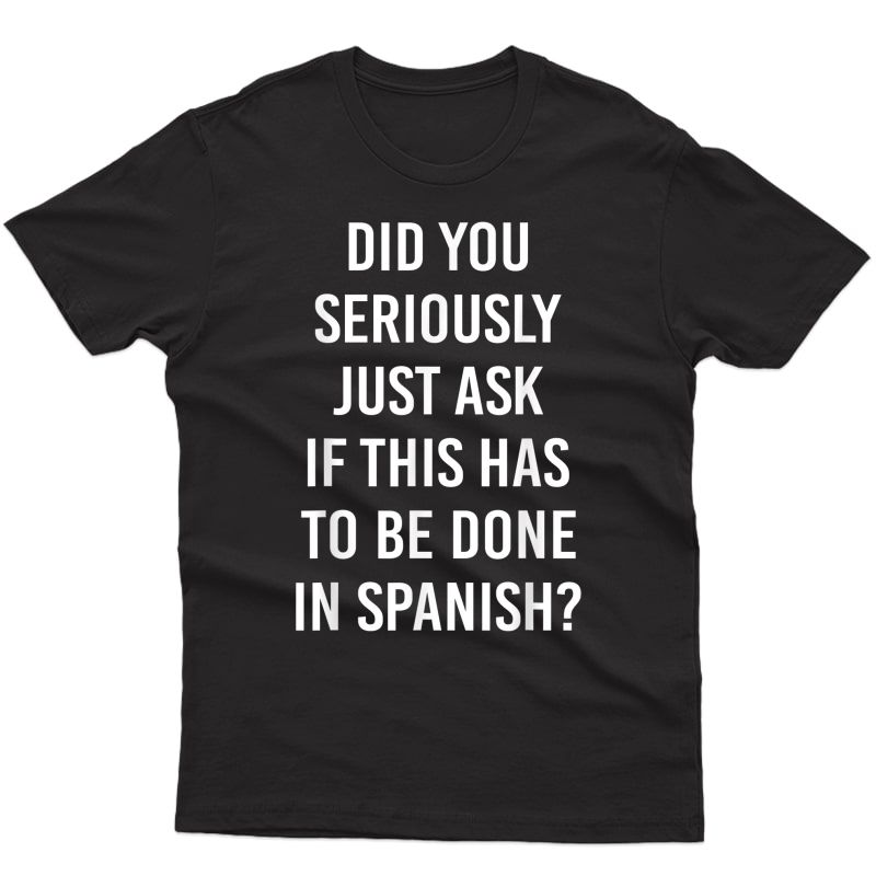 Does It Have To Be Done In Spanish Sarcasm Meme Tea Gift T-shirt