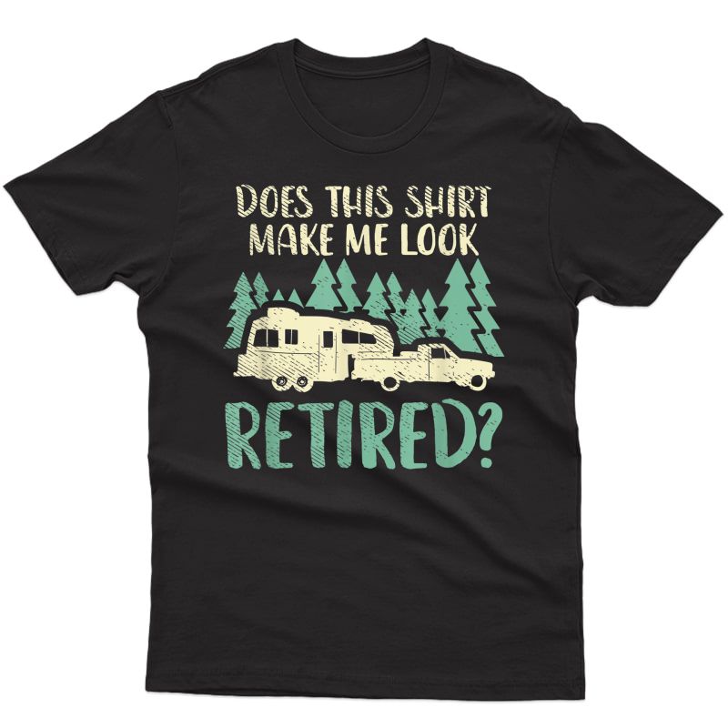 Does This Shirt Make Me Look Retired Camping T-shirt