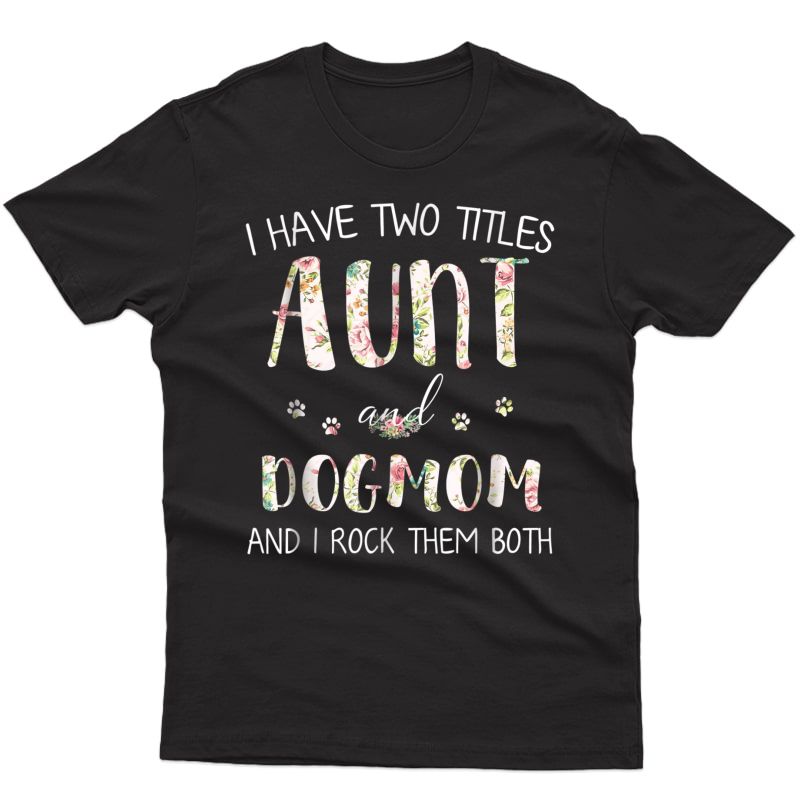 Dog Lovers, I Have Two Titles Aunt And Dog Mom T Shirt