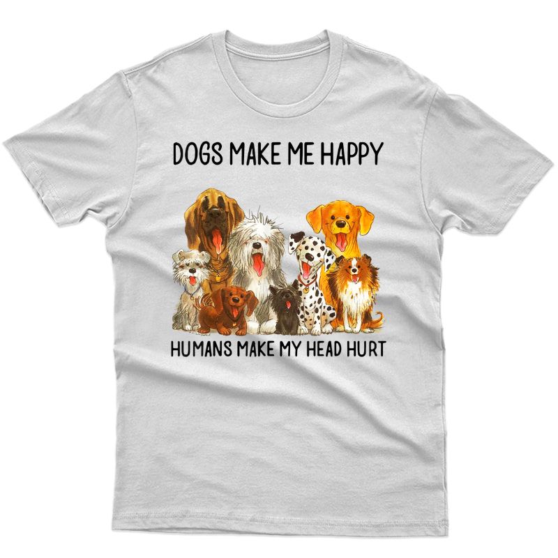 Dogs Make Me Happy Humans Make My Head Hurt Funny Dog Lover T-shirt