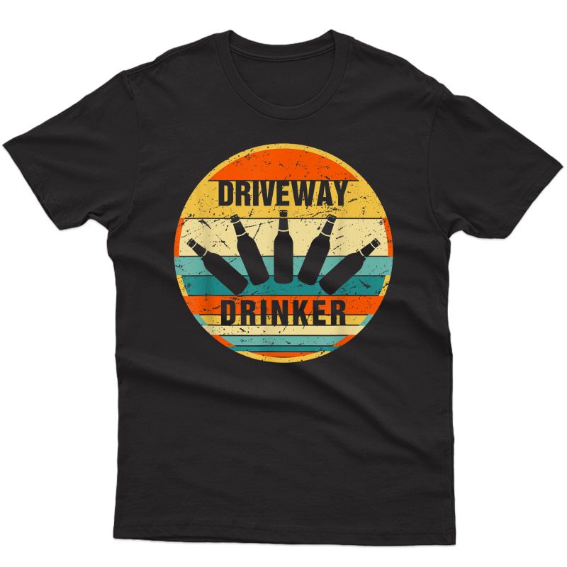 Driveway Drinker Funny Drinking Lover Humor For Dad Daddy T-shirt