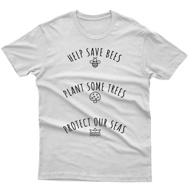 Earth Day Save The Bees Plant Trees Protect Our Seas T-shirt