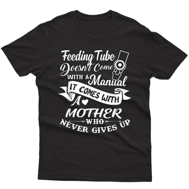 Feeding Tube Doesn't Come With A Manual It Comes With Mother T-shirt