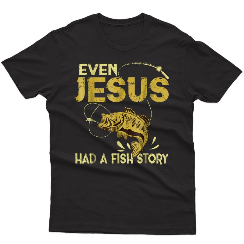 Fishing Gifts - Even Jesus Had A Fish Story Funny T-shirt