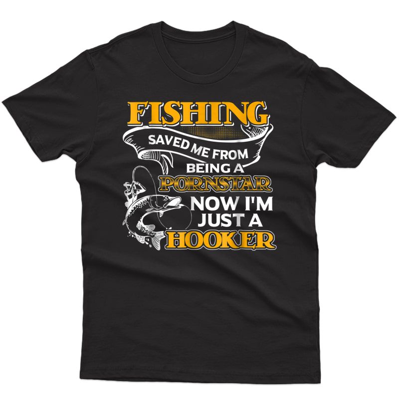 Fishing Saved Me From Becoming Shirt