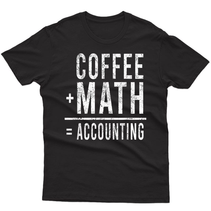 Funny Accountant Gift Math Coffee Accounting Cpa Pun Quote T-shirt