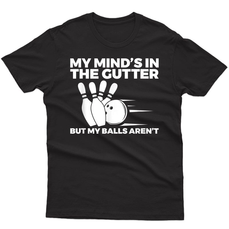Funny Bowling My Mind's In The Gutter But My Balls Aren't T-shirt