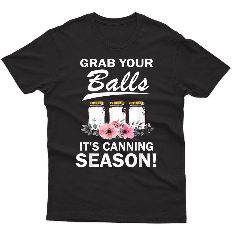 Funny Canning Garden Gift Grab Your Balls Its Canning Season T-shirt