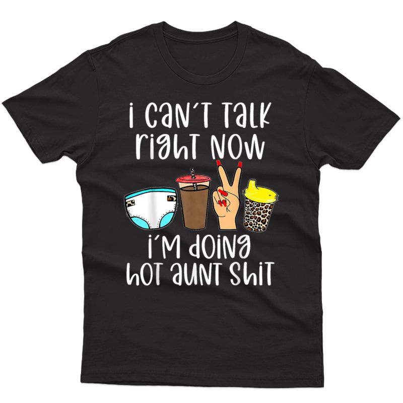 Funny I Can't Talk Right Now I'm Doing Hot Aunt Shit T-shirt