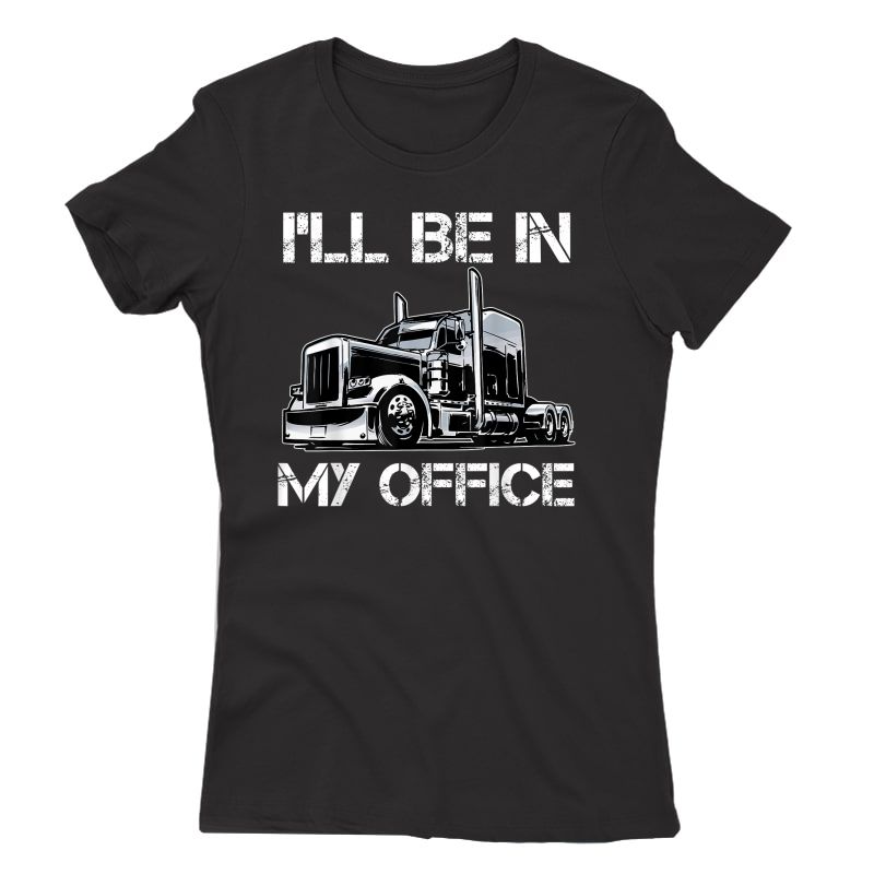 Funny I'll Be In My Office Costume Driver Trucker Dad T-shirt