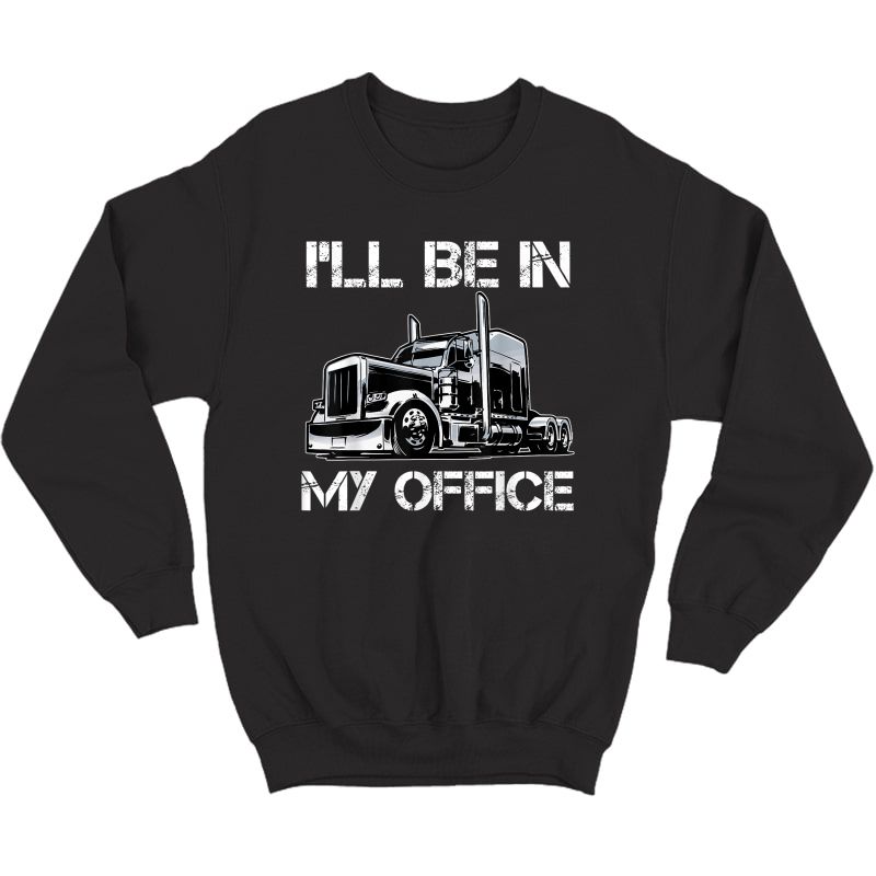 Funny I'll Be In My Office Costume Driver Trucker Dad T-shirt Crewneck Sweater