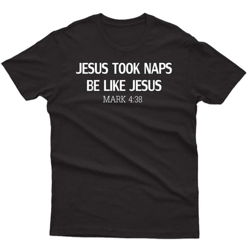 Funny Jesus Took Naps Be Like Jesus Mark 4:38 T-shirt