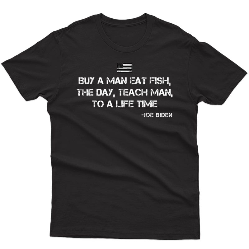 Funny Joe Bi.den Quote Buy A Man Eat Fish T-shirt