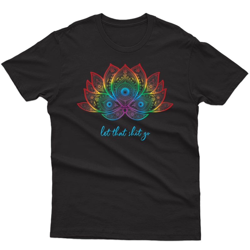 Funny Yoga Lover Bohemian Rainbow Lotus Let That Shit Go T-shirt