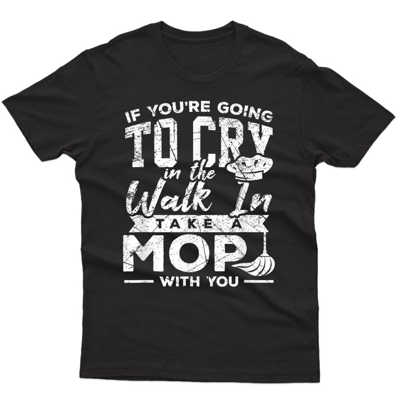 Go Cry In The Walk In Cooking Pun Culinary Gift Shirt