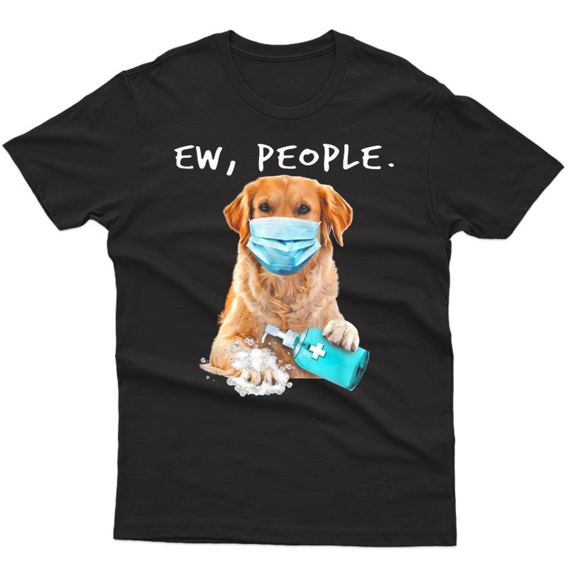 Golden Retriever Ew People Dog Wearing A Face Mask T-shirt