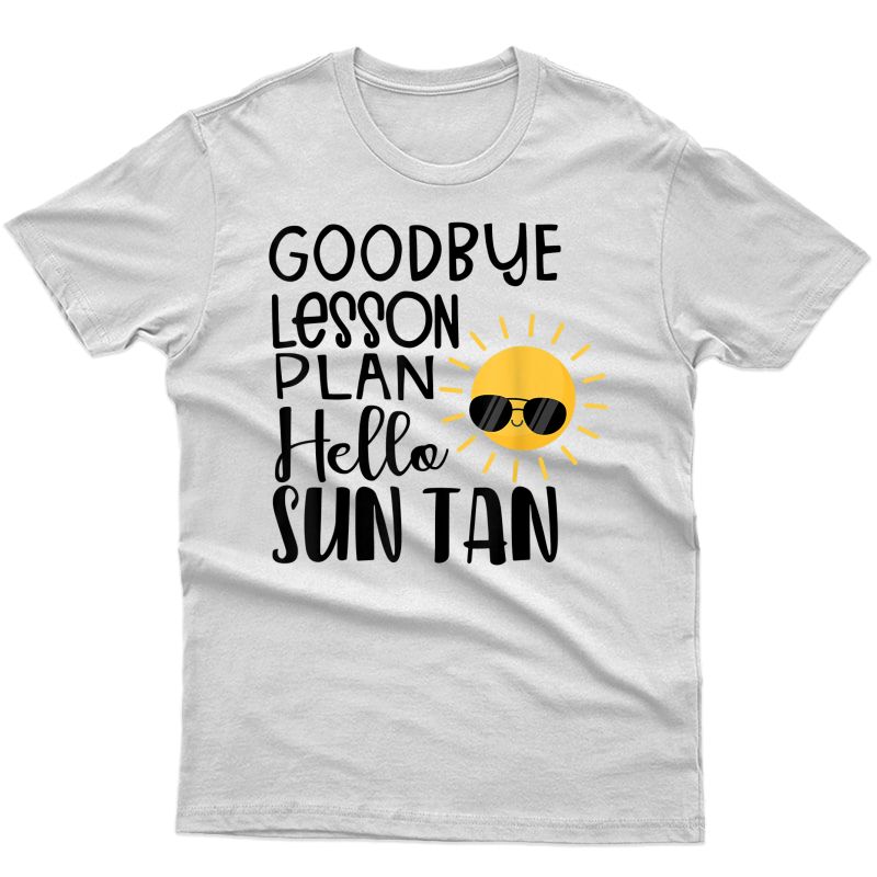 Goodbye Lesson Plan Hello Sun Tan Shirt Last Day Of School T-shirt