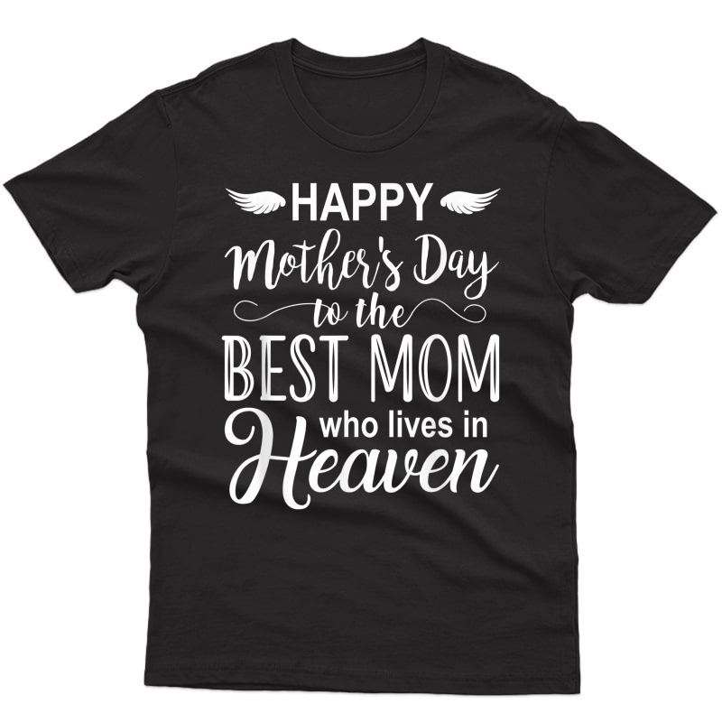 Happy Mother's Day To The Best Mom Who Lives In Heaven T-shirt