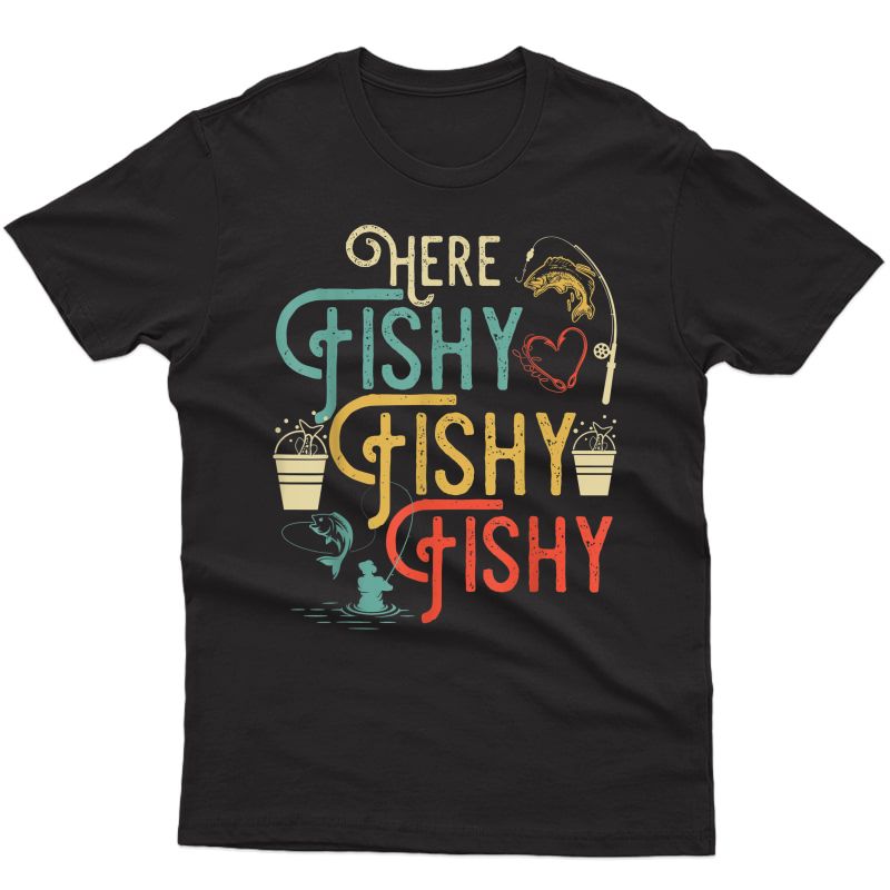 Here Fishy Fishy Fishy T-shirt Best Humor Fishing Gifts