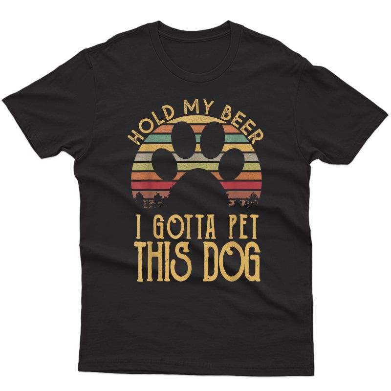 Hold My Beer I Gotta Pet This Dog Funny Drink T-shirt Gift