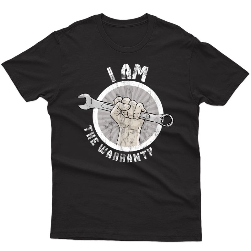 I Am The Warranty - Funny Mechanic T-shirt