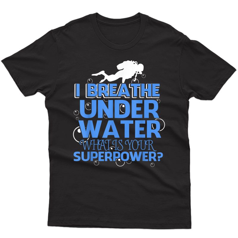 I Breathe Under Water What's- Scuba Diving T-shirts