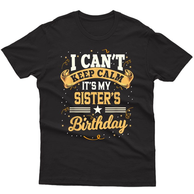 I Can't Keep Calm It's My Sister Birthday T-shirt