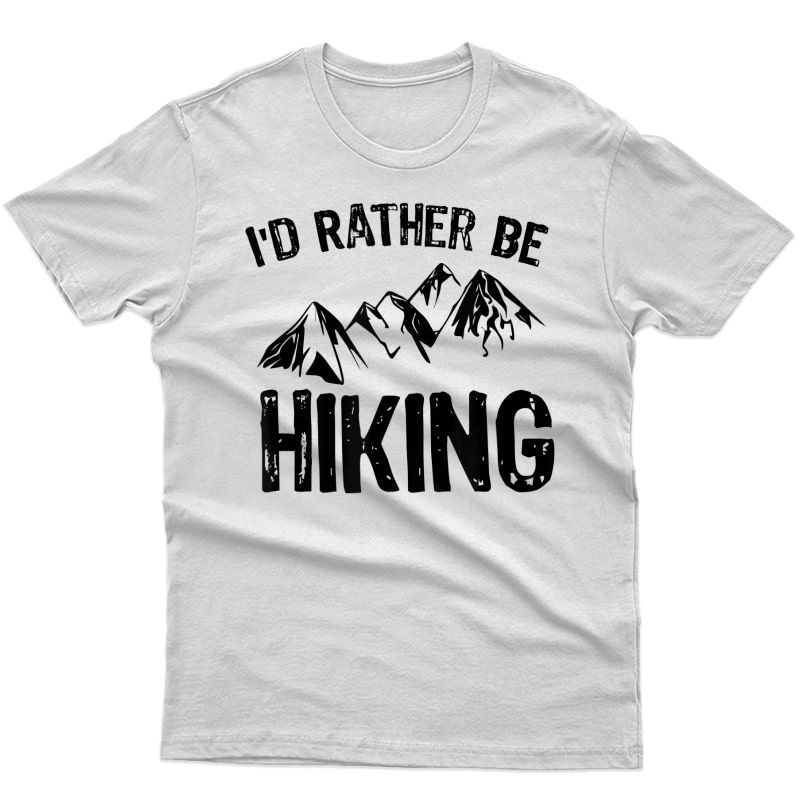 I'd Rather Be Hiking T-shirt Gift For Hikers