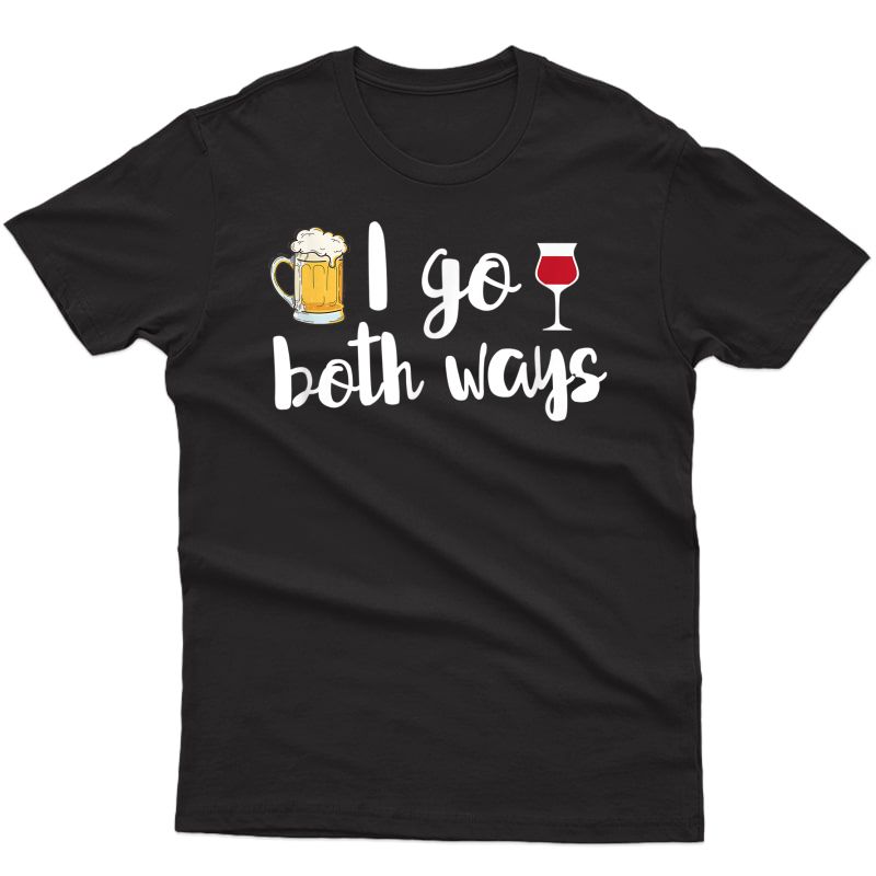 I Go Both Ways Beer Lover Wine Drinker Funny Drinking Gift T-shirt