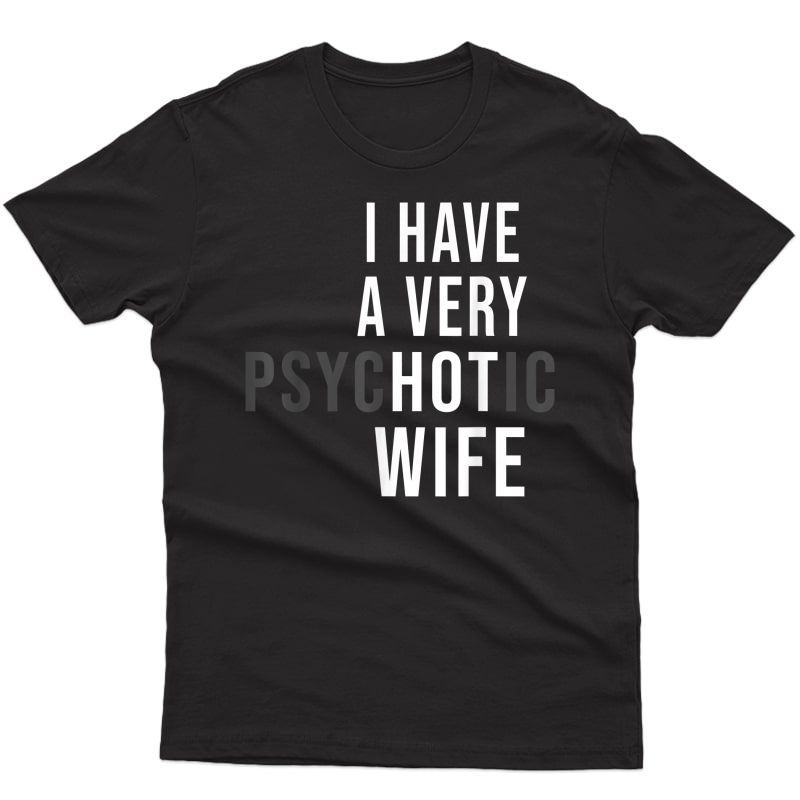 I Have A Very Hot Wife Psychotic Wife T-shirt