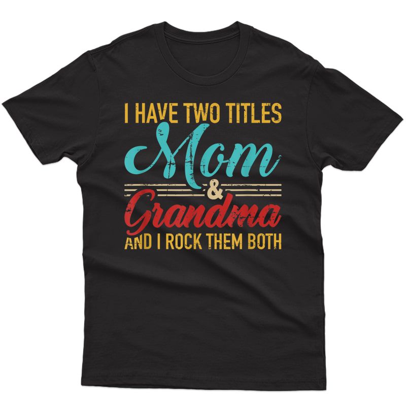 I Have Two Titles Mom And Grandma And I Rock Them Both T-shirt