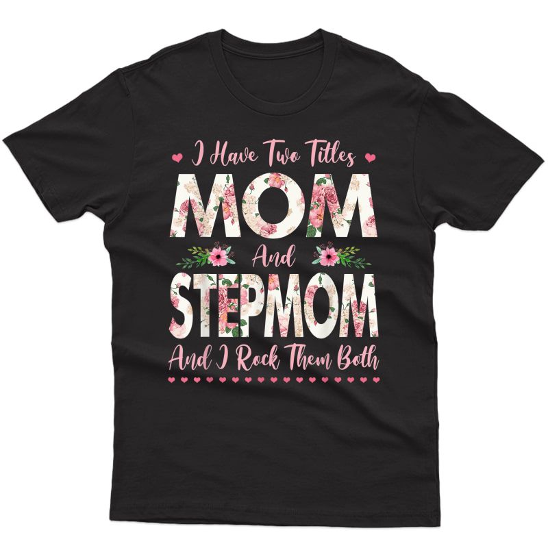 I Have Two Titles Mom And Stepmom Flowers Mother's Day Gift T-shirt