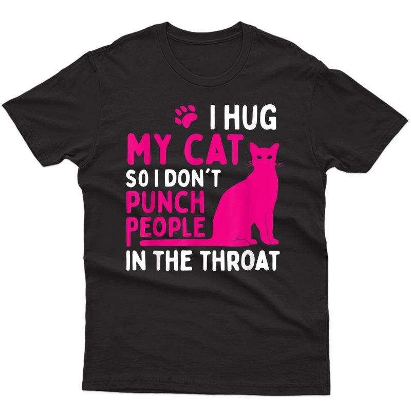 I Hug My Cat So I Don't Punch People - Cat Lover T-shirt