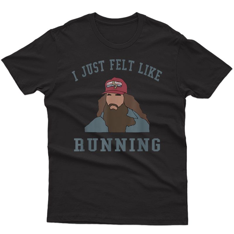 I Just Felt Like Running Shirts Funny Runners Shirt
